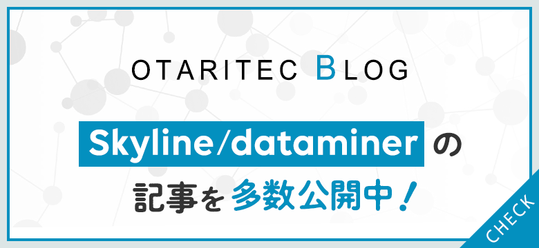 OTARITEC BLOG　Skyline/dataminerの記事を多数公開中！