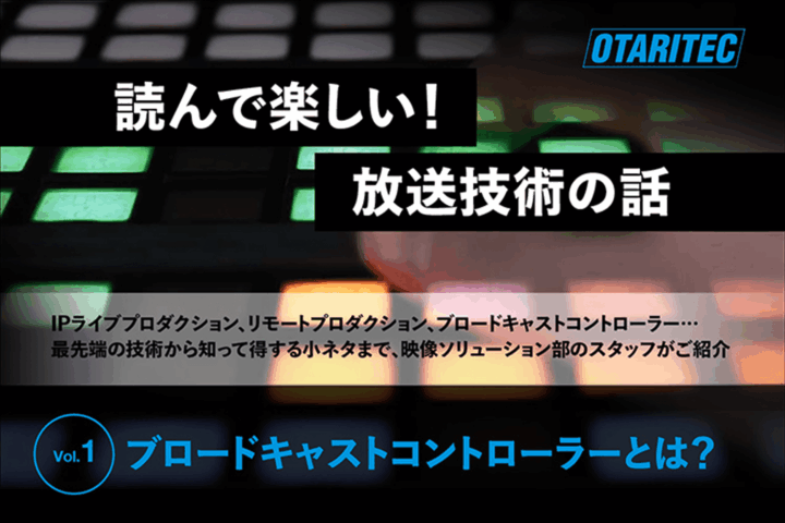 読んで楽しい！放送技術の話 「vol.1 ブロードキャストコントローラーとは？」